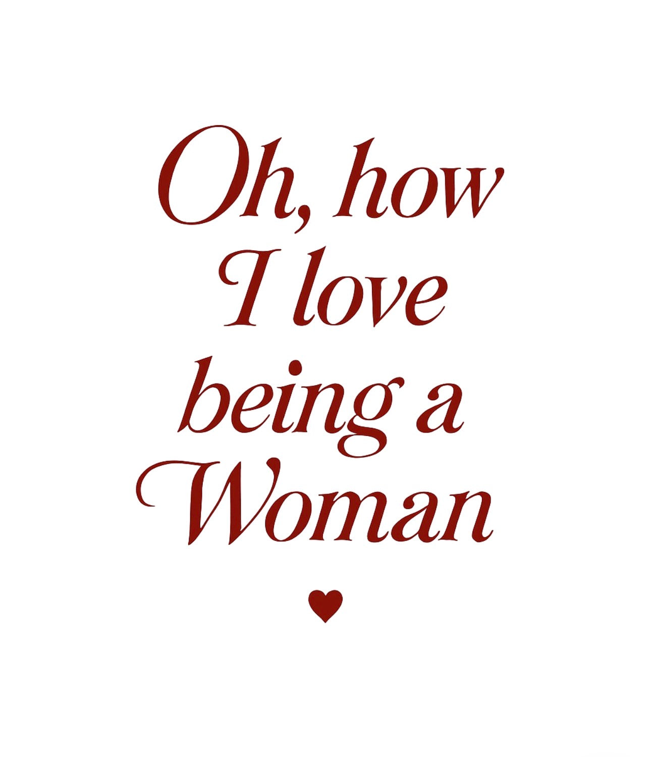Oh, how i love being a Woman