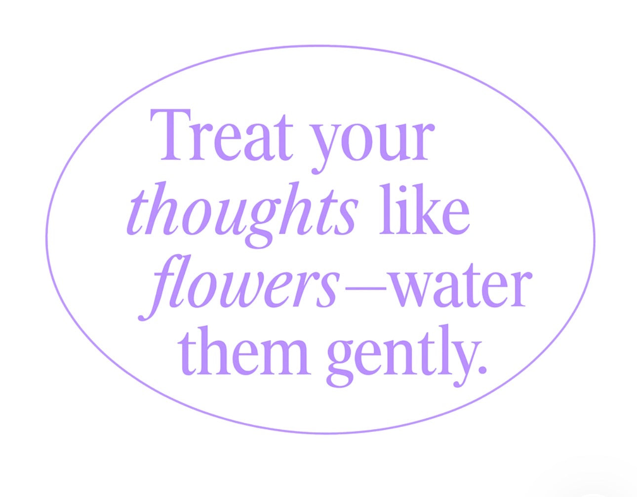 Treat your thoughts like flowers