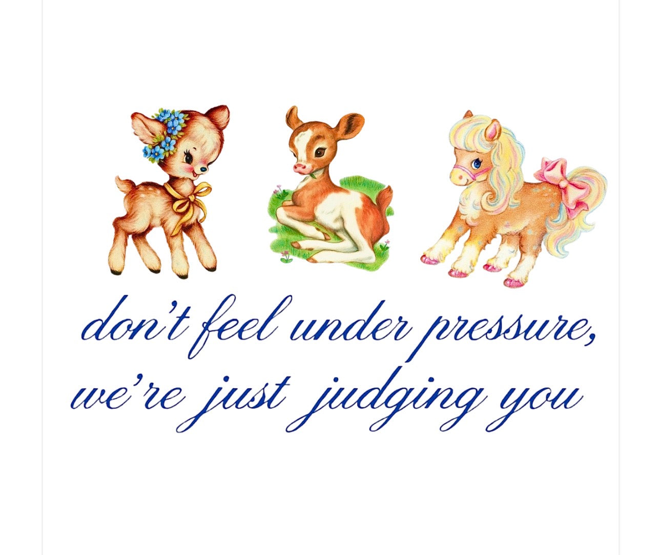 Don't feel under pressure, we're just judging you
