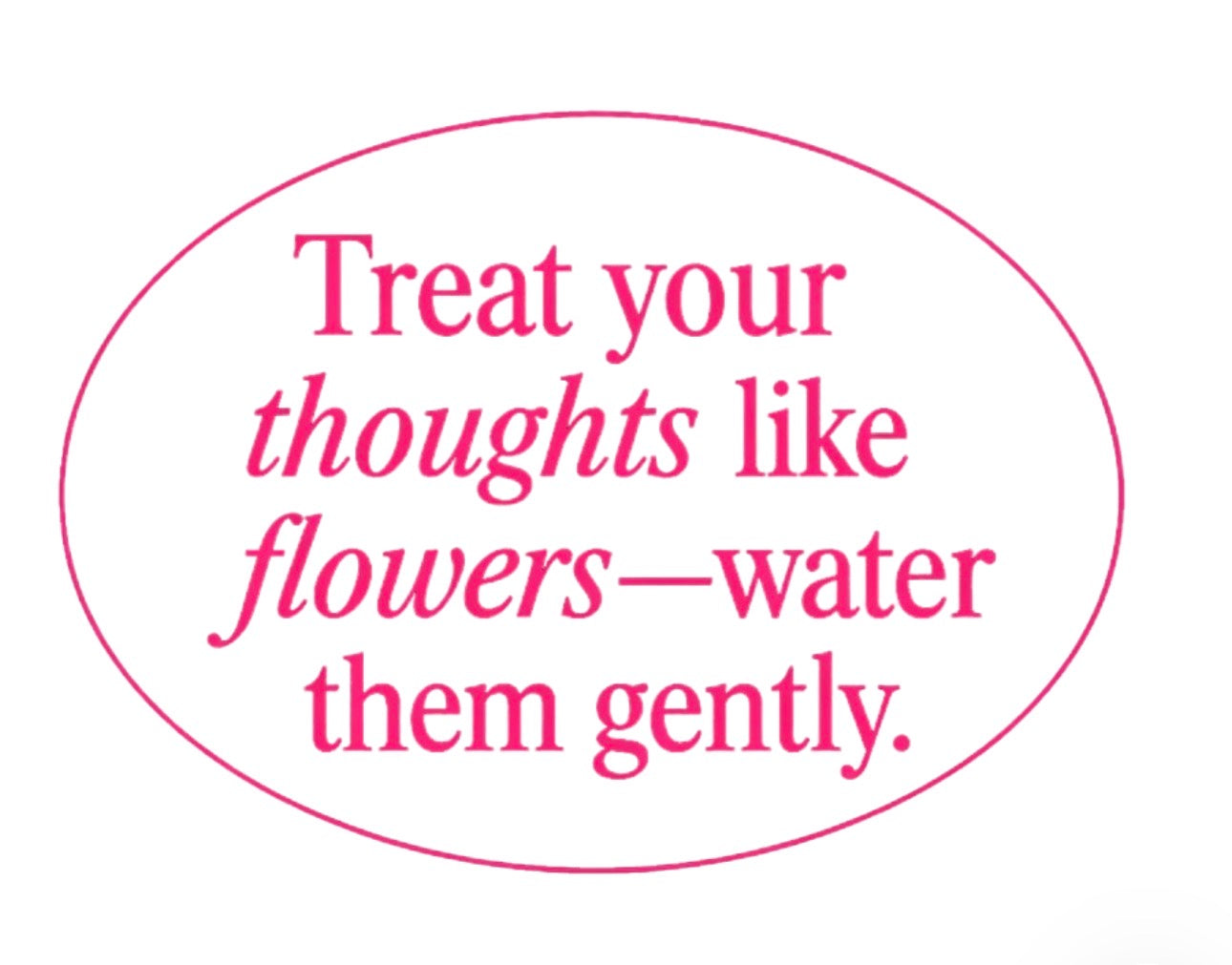 Treat your thoughts like flowers