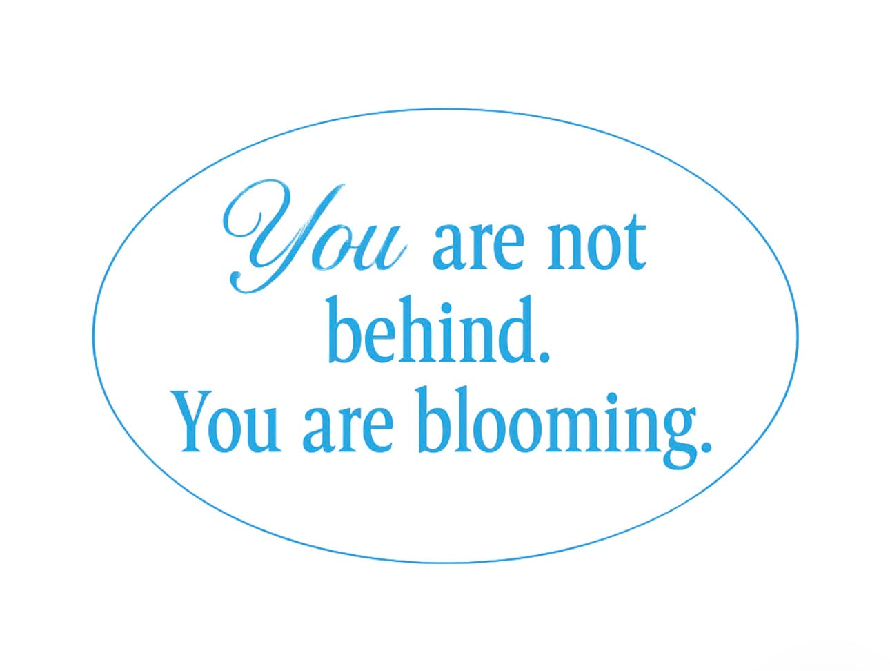 You are blooming