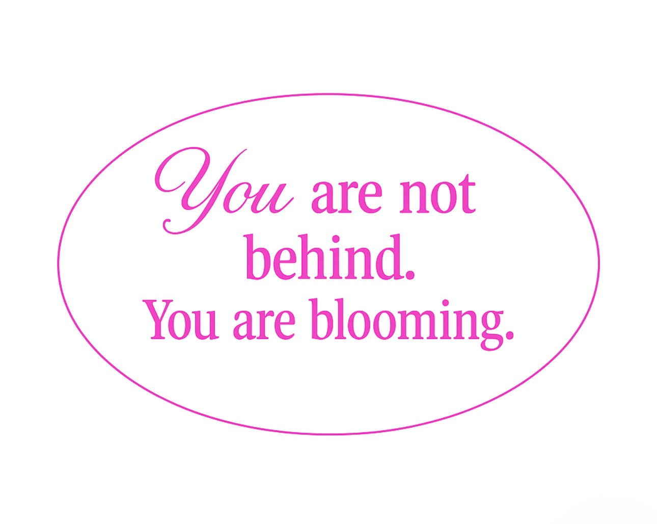You are blooming